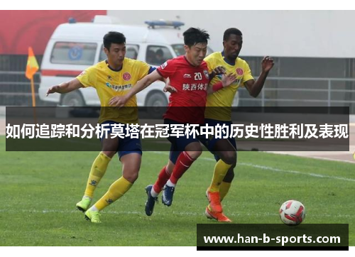 如何追踪和分析莫塔在冠军杯中的历史性胜利及表现