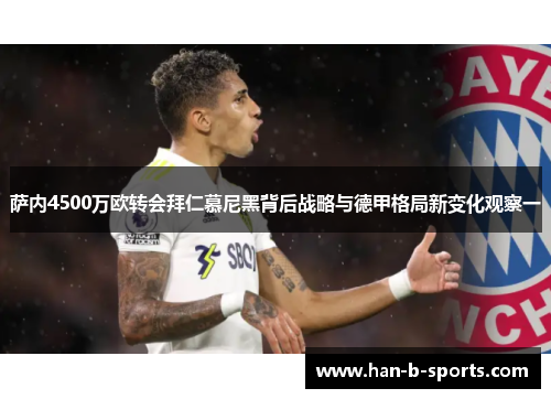 萨内4500万欧转会拜仁慕尼黑背后战略与德甲格局新变化观察一